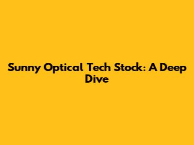 Sunny Optical Tech Stock: A Deep Dive