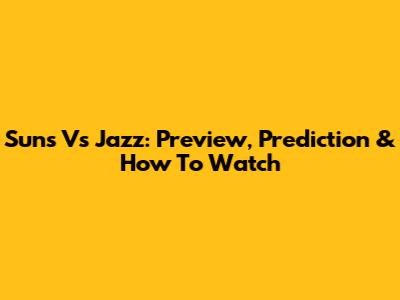 Suns Vs Jazz: Preview, Prediction & How To Watch