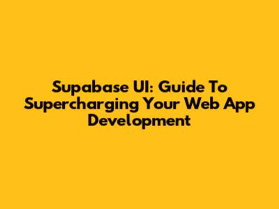 Supabase UI: Guide To Supercharging Your Web App Development
