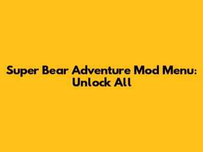 Super Bear Adventure Mod Menu: Unlock All