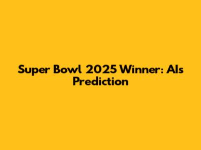 Super Bowl 2025 Winner: AI's Prediction