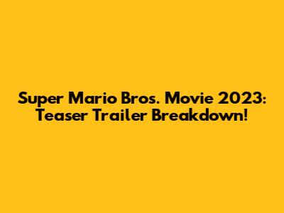 Super Mario Bros. Movie 2023: Teaser Trailer Breakdown!