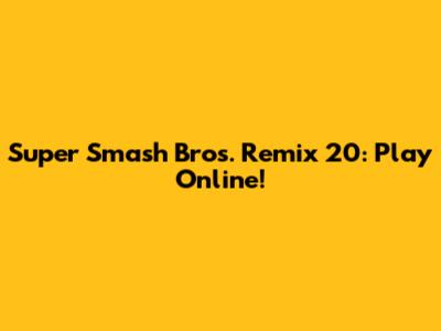 Super Smash Bros. Remix 20: Play Online!