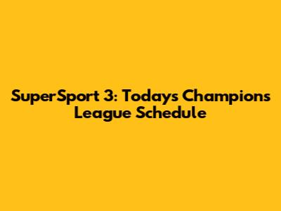 SuperSport 3: Today's Champions League Schedule