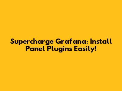 Supercharge Grafana: Install Panel Plugins Easily!