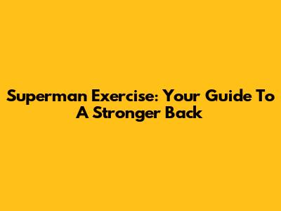 Superman Exercise: Your Guide To A Stronger Back