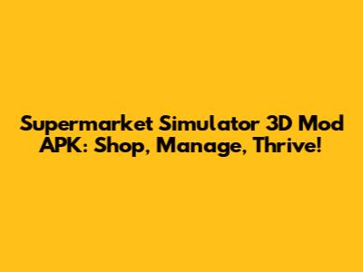 Supermarket Simulator 3D Mod APK: Shop, Manage, Thrive!