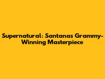 Supernatural: Santana's Grammy-Winning Masterpiece