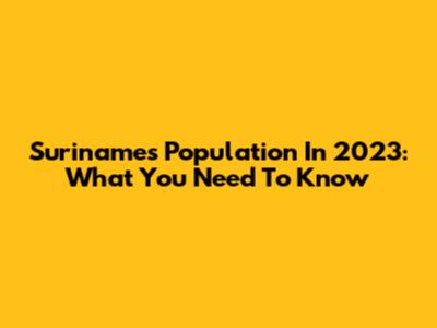 Suriname's Population In 2023: What You Need To Know