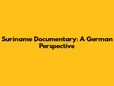 Suriname Documentary: A German Perspective