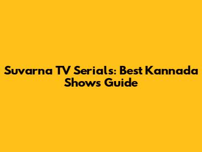 Suvarna TV Serials: Best Kannada Shows Guide