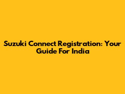 Suzuki Connect Registration: Your Guide For India