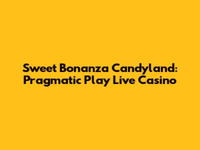 Sweet Bonanza Candyland: Pragmatic Play Live Casino