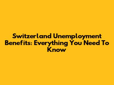Switzerland Unemployment Benefits: Everything You Need To Know