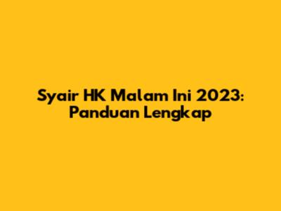 Syair HK Malam Ini 2023: Panduan Lengkap