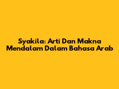 Syakila: Arti Dan Makna Mendalam Dalam Bahasa Arab