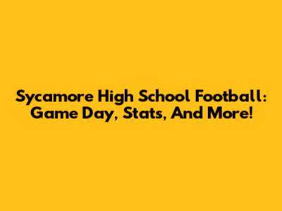Sycamore High School Football: Game Day, Stats, And More!