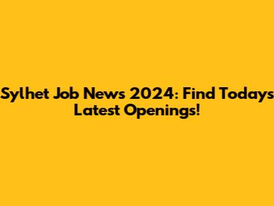 Sylhet Job News 2024: Find Today's Latest Openings!