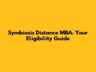 Symbiosis Distance MBA: Your Eligibility Guide