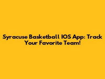 Syracuse Basketball IOS App: Track Your Favorite Team!