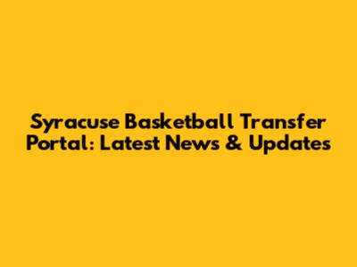 Syracuse Basketball Transfer Portal: Latest News & Updates