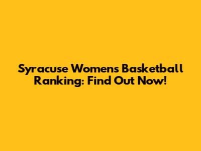 Syracuse Women's Basketball Ranking: Find Out Now!