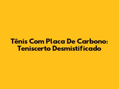 Tênis Com Placa De Carbono: Teniscerto Desmistificado