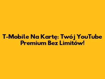 T-Mobile Na Kartę: Twój YouTube Premium Bez Limitów!