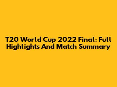 T20 World Cup 2022 Final: Full Highlights And Match Summary