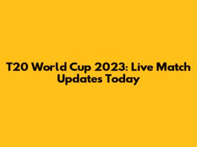 T20 World Cup 2023: Live Match Updates Today