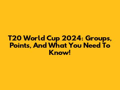 T20 World Cup 2024: Groups, Points, And What You Need To Know!