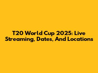 T20 World Cup 2025: Live Streaming, Dates, And Locations