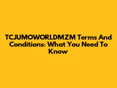 TCJUMOWORLDMZM Terms And Conditions: What You Need To Know