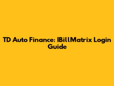 TD Auto Finance: IBillMatrix Login Guide