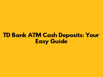 TD Bank ATM Cash Deposits: Your Easy Guide