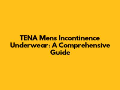 TENA Men's Incontinence Underwear: A Comprehensive Guide