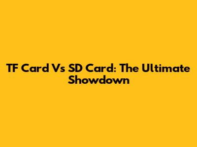 TF Card Vs SD Card: The Ultimate Showdown