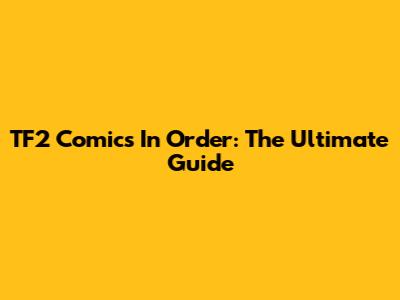 TF2 Comics In Order: The Ultimate Guide