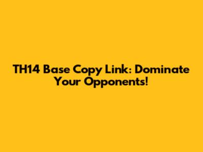 TH14 Base Copy Link: Dominate Your Opponents!