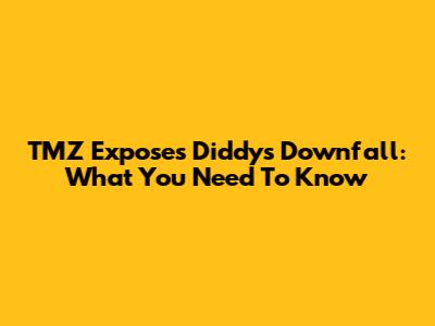 TMZ Exposes Diddy's Downfall: What You Need To Know