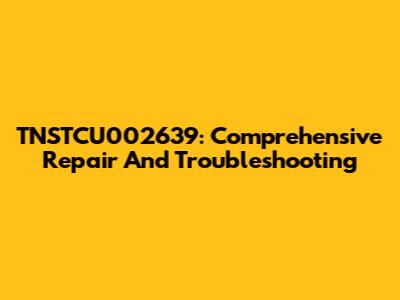 TNSTCU002639: Comprehensive Repair And Troubleshooting