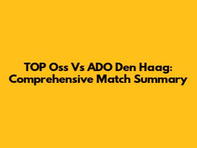 TOP Oss Vs ADO Den Haag: Comprehensive Match Summary
