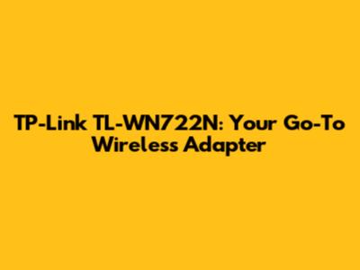 TP-Link TL-WN722N: Your Go-To Wireless Adapter