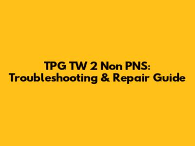TPG TW 2 Non PNS: Troubleshooting & Repair Guide