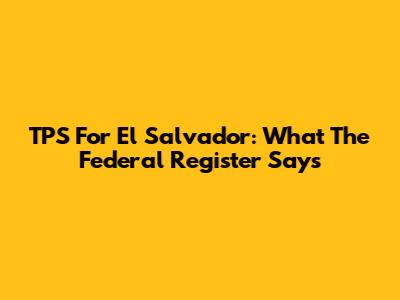 TPS For El Salvador: What The Federal Register Says