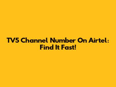 TV5 Channel Number On Airtel: Find It Fast!