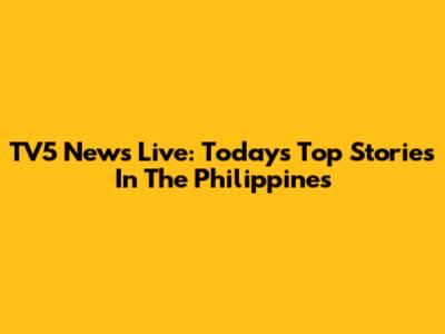 TV5 News Live: Today's Top Stories In The Philippines