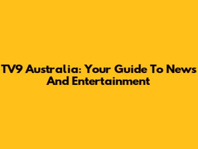TV9 Australia: Your Guide To News And Entertainment