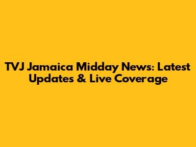 TVJ Jamaica Midday News: Latest Updates & Live Coverage