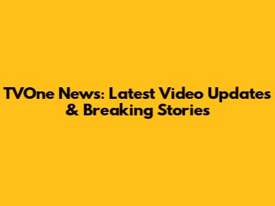 TVOne News: Latest Video Updates & Breaking Stories